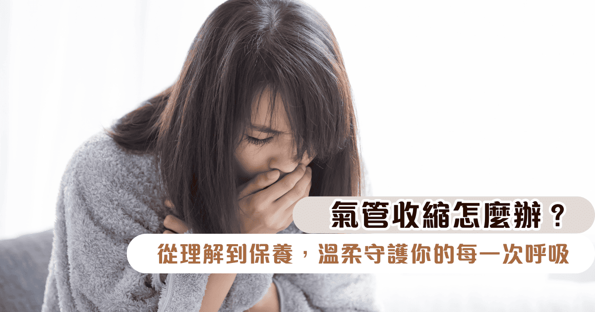 氣管收縮怎麼辦？從理解到保養，溫柔守護你的每一次呼吸
