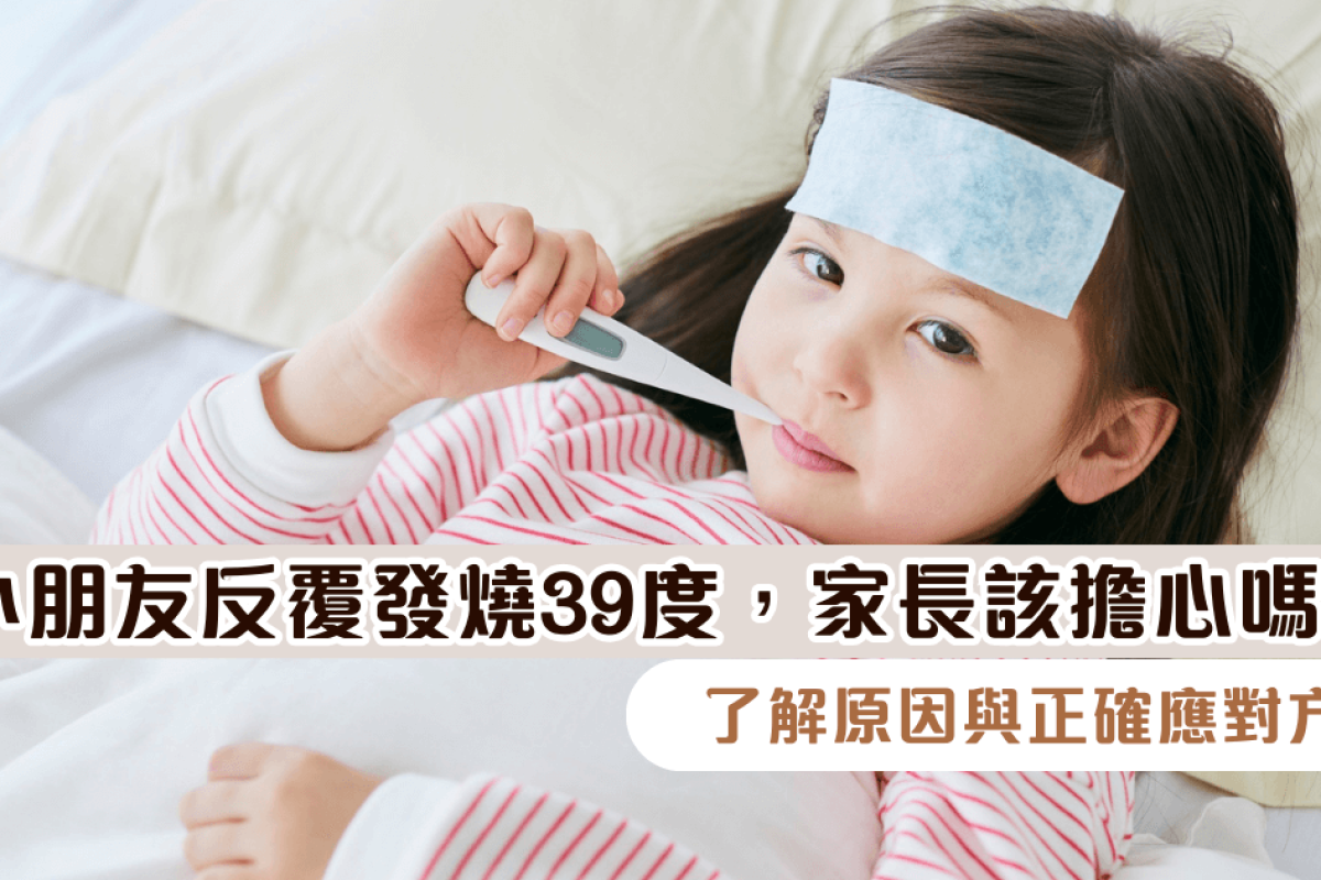 小朋友反覆發燒39度，家長該擔心嗎？了解原因與正確應對方式